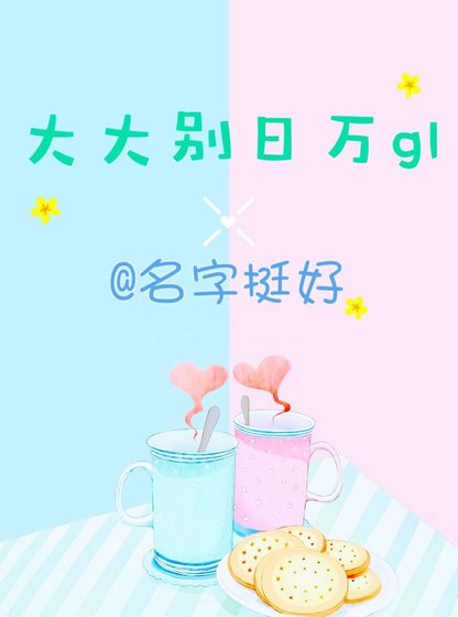 《大大別日萬gl 》